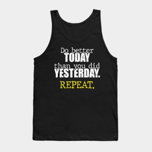 Do better today than you did yesterday. Repeat. Tank Top